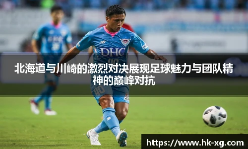 北海道与川崎的激烈对决展现足球魅力与团队精神的巅峰对抗