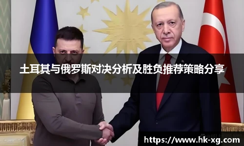 土耳其与俄罗斯对决分析及胜负推荐策略分享
