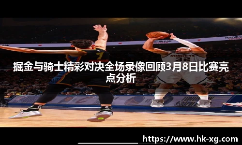 掘金与骑士精彩对决全场录像回顾3月8日比赛亮点分析