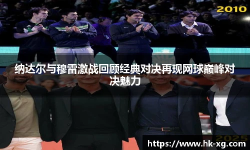 纳达尔与穆雷激战回顾经典对决再现网球巅峰对决魅力