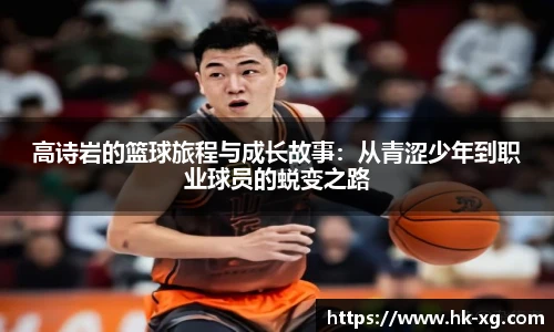高诗岩的篮球旅程与成长故事：从青涩少年到职业球员的蜕变之路